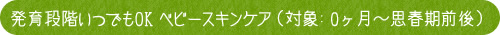 発育段階いつでもOK ベビースキンケア（対象：0ヶ月～思春期前後）